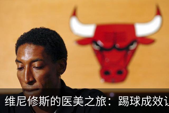 维尼修斯的医美之旅：踢球成效让人捧腹的秘密